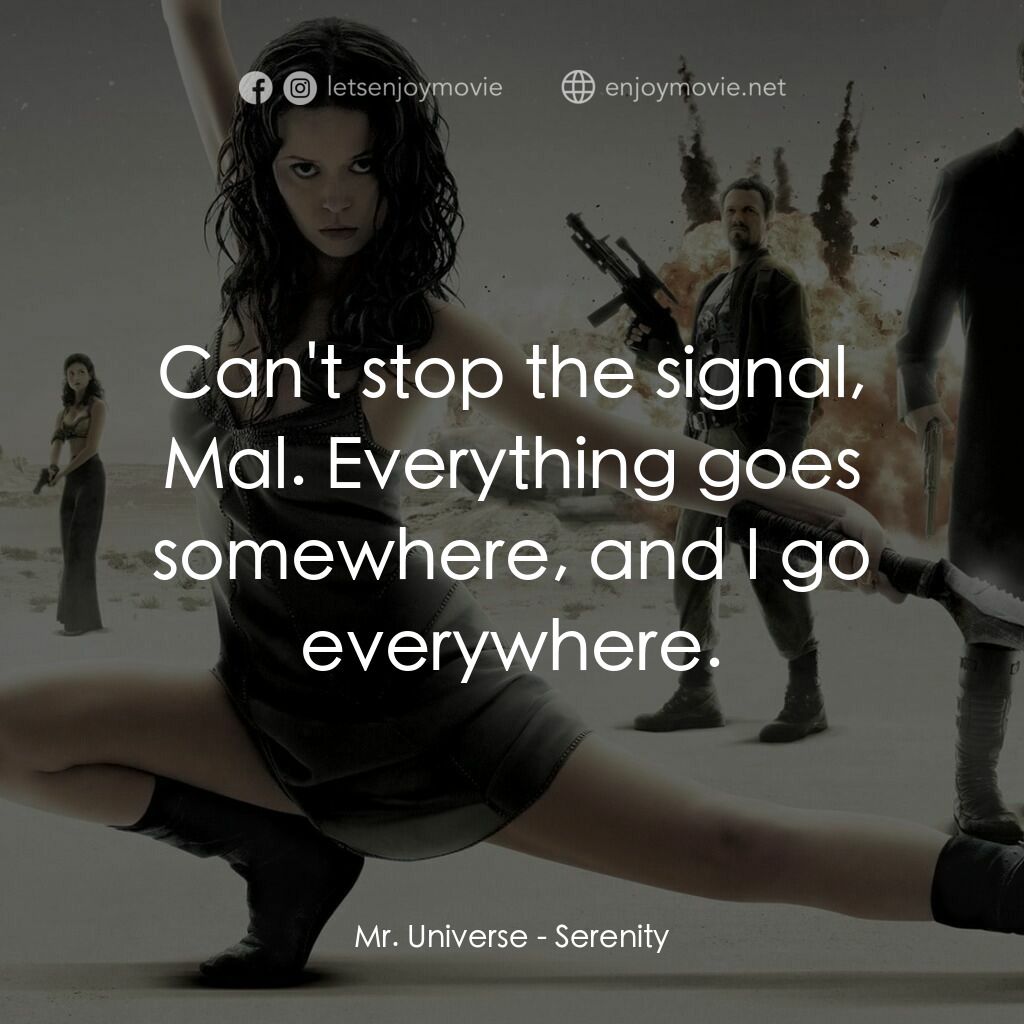 衝出寧靜號電影對白：Mr. Universe:  Can't stop the signal, Mal. Everything goes somewhere, and I go ev