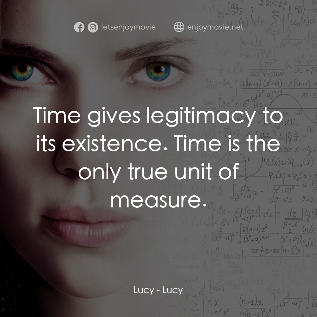 露西電影對白：Lucy: Time gives legitimacy to its existence. Time is the only true unit of measu