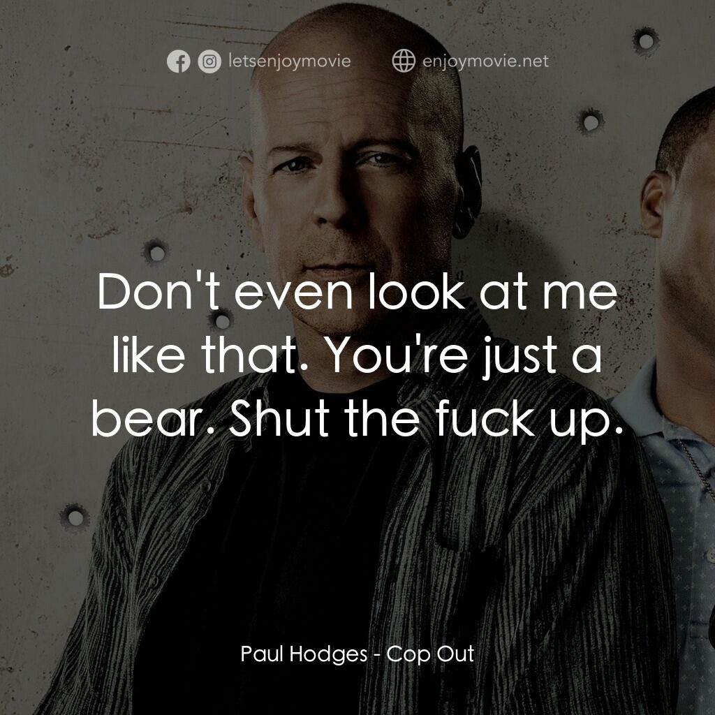 警界雙殺電影對白：Paul Hodges:  Don't even look at me like that. You're just a bear. Shut the fuck 