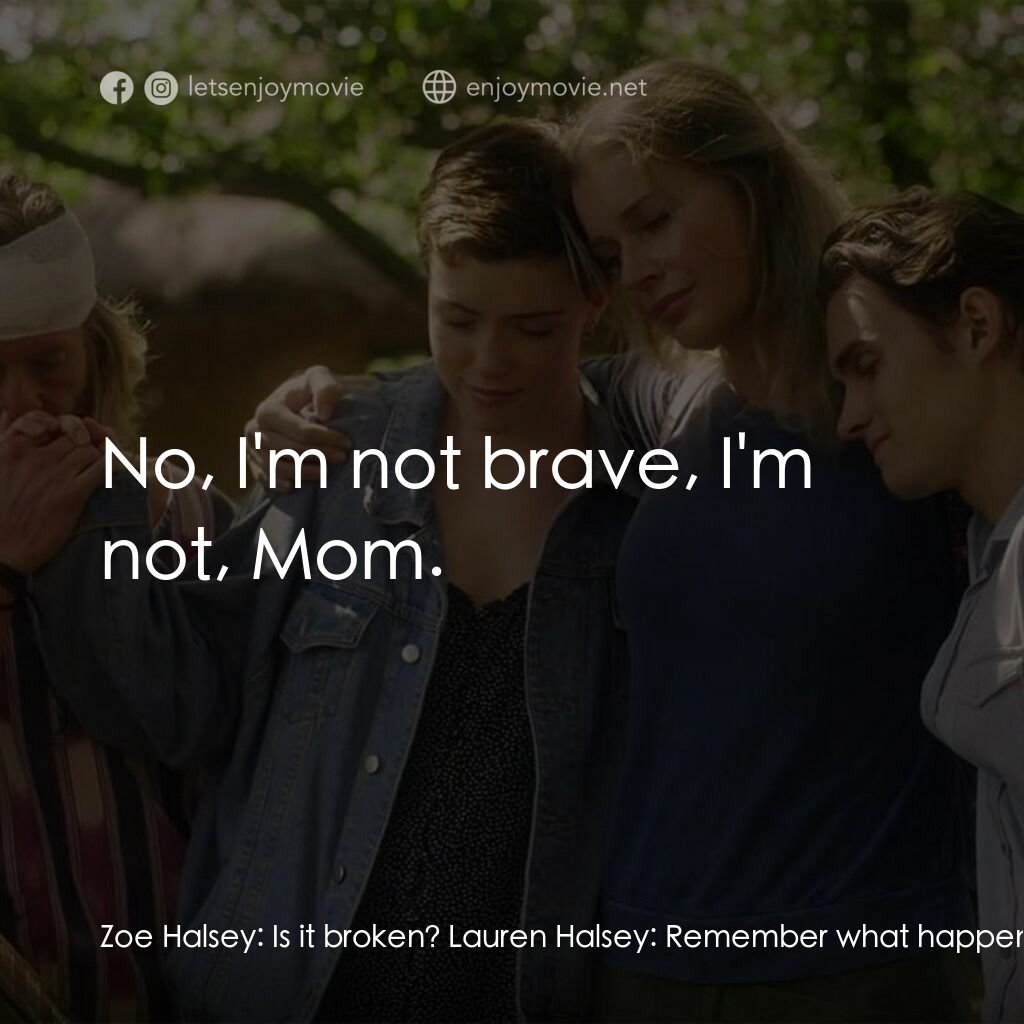 荒野狂屠電影對白：Zoe Halsey:  Is it broken? Lauren Halsey:  Remember what happened when you fell o