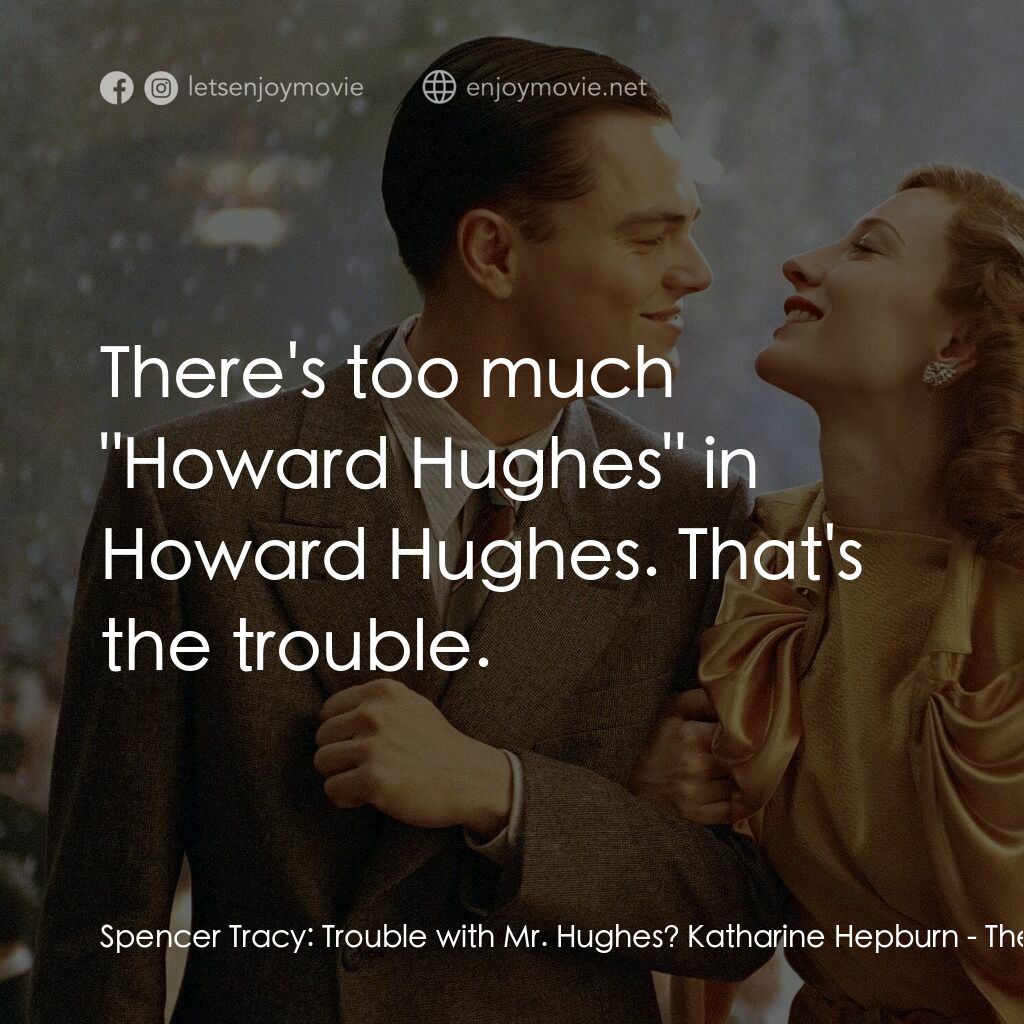 神鬼玩家電影對白：Spencer Tracy:  Trouble with Mr. Hughes? Katharine Hepburn:  There's too much 