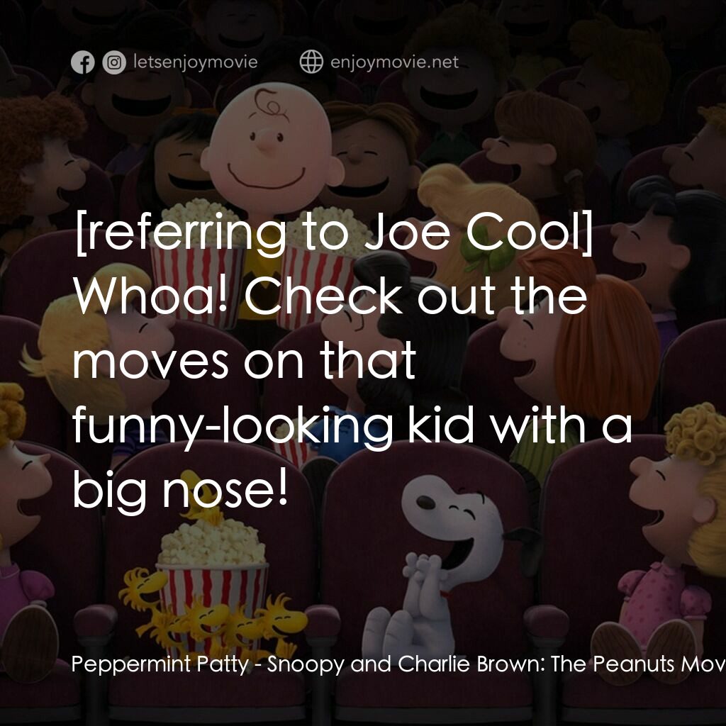 史努比 The Peanuts Movie電影對白：Peppermint Patty:  Whoa! Check out the moves on that funny-looking kid with a big