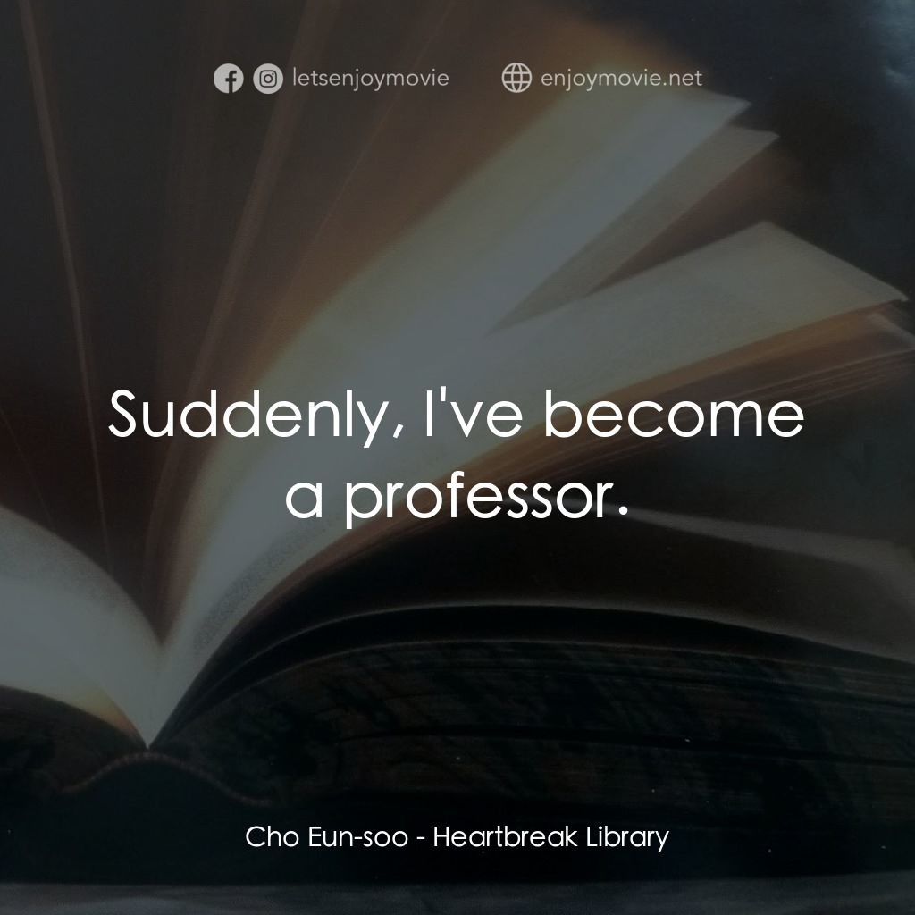 那個男人的書 198 頁電影對白：Cho Eun-soo: Suddenly, I've become a professor.