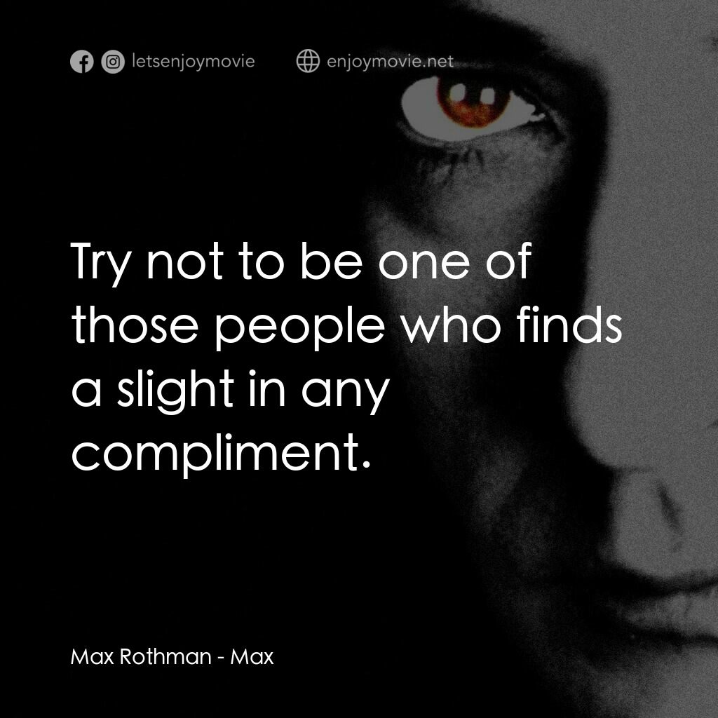 馬克斯電影對白：Max Rothman:  Try not to be one of those people who finds a slight in any complim