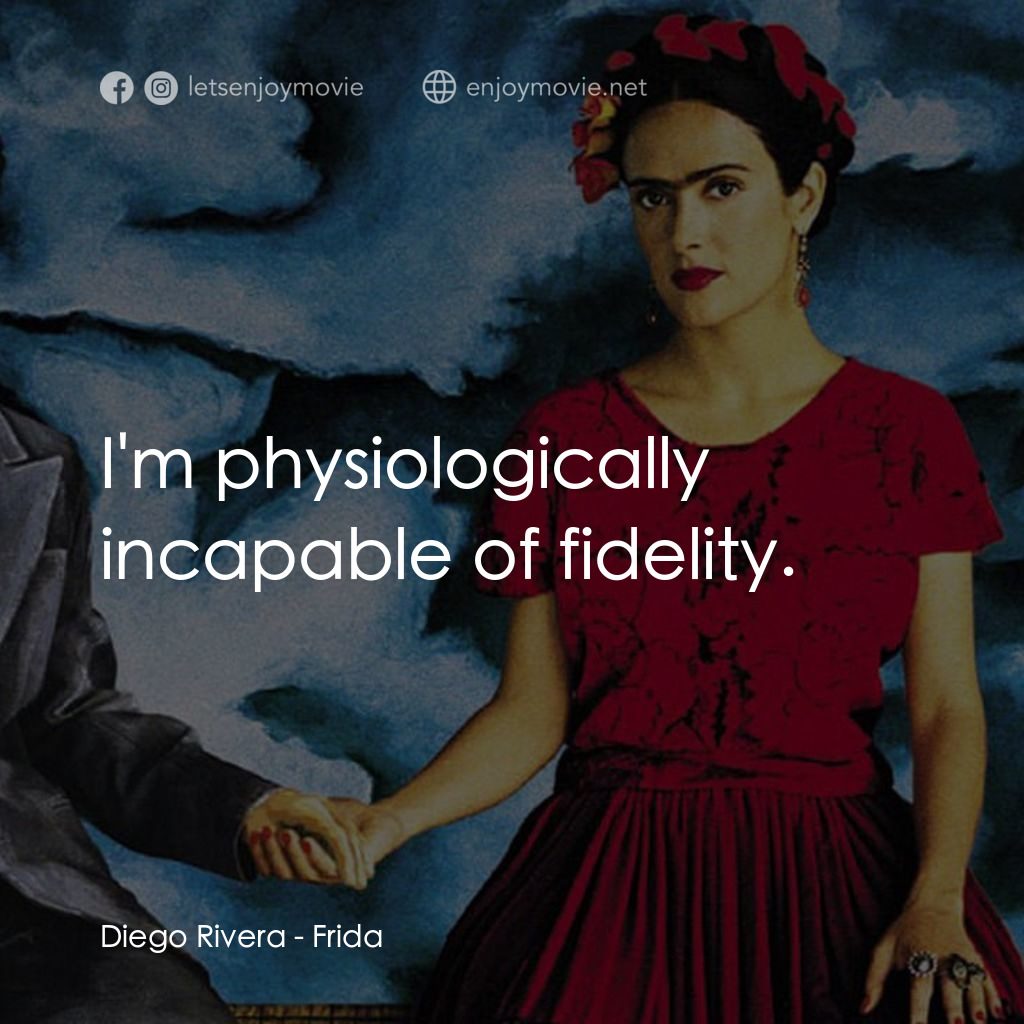 揮灑烈愛電影對白：Diego Rivera: I'm physiologically incapable of fidelity.