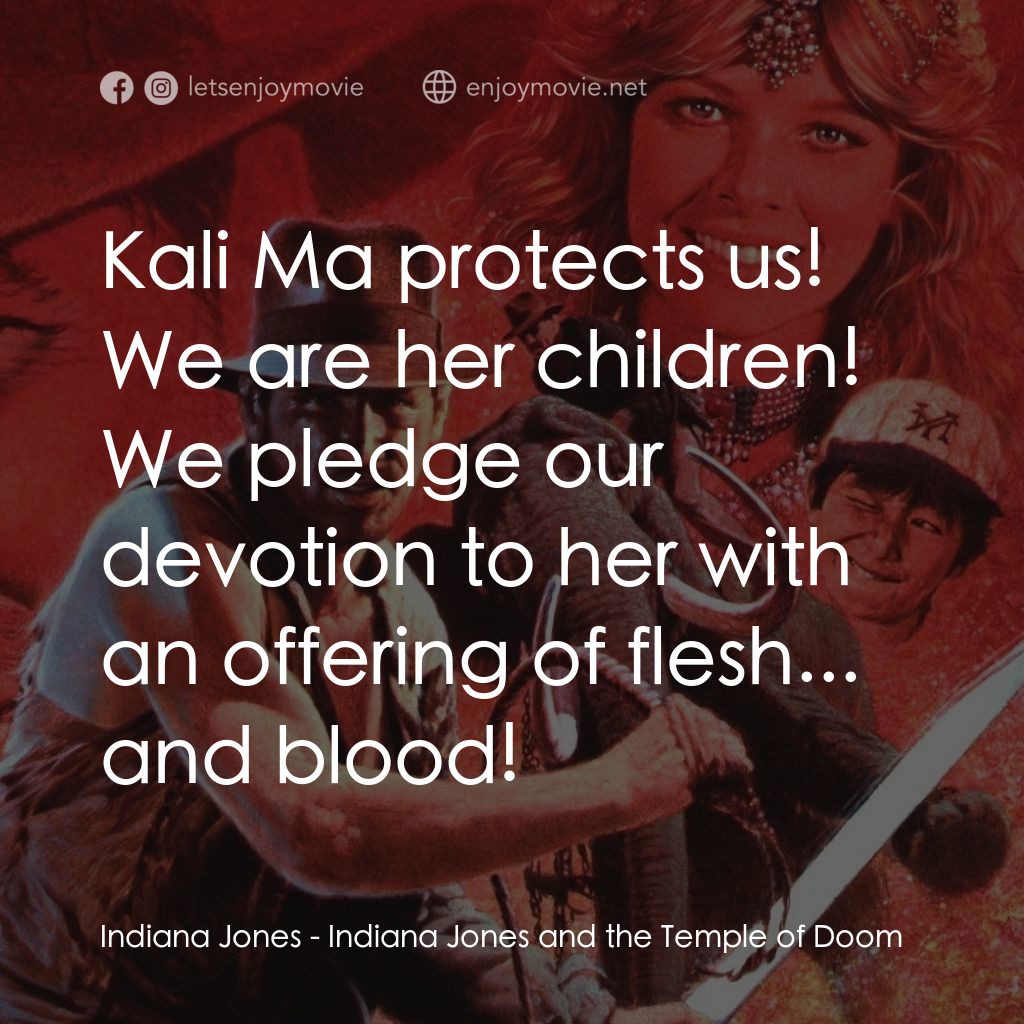 奪寶奇兵 魔域奇兵電影對白：Indiana Jones: Kali Ma protects us! We are her children! We pledge our devotion t