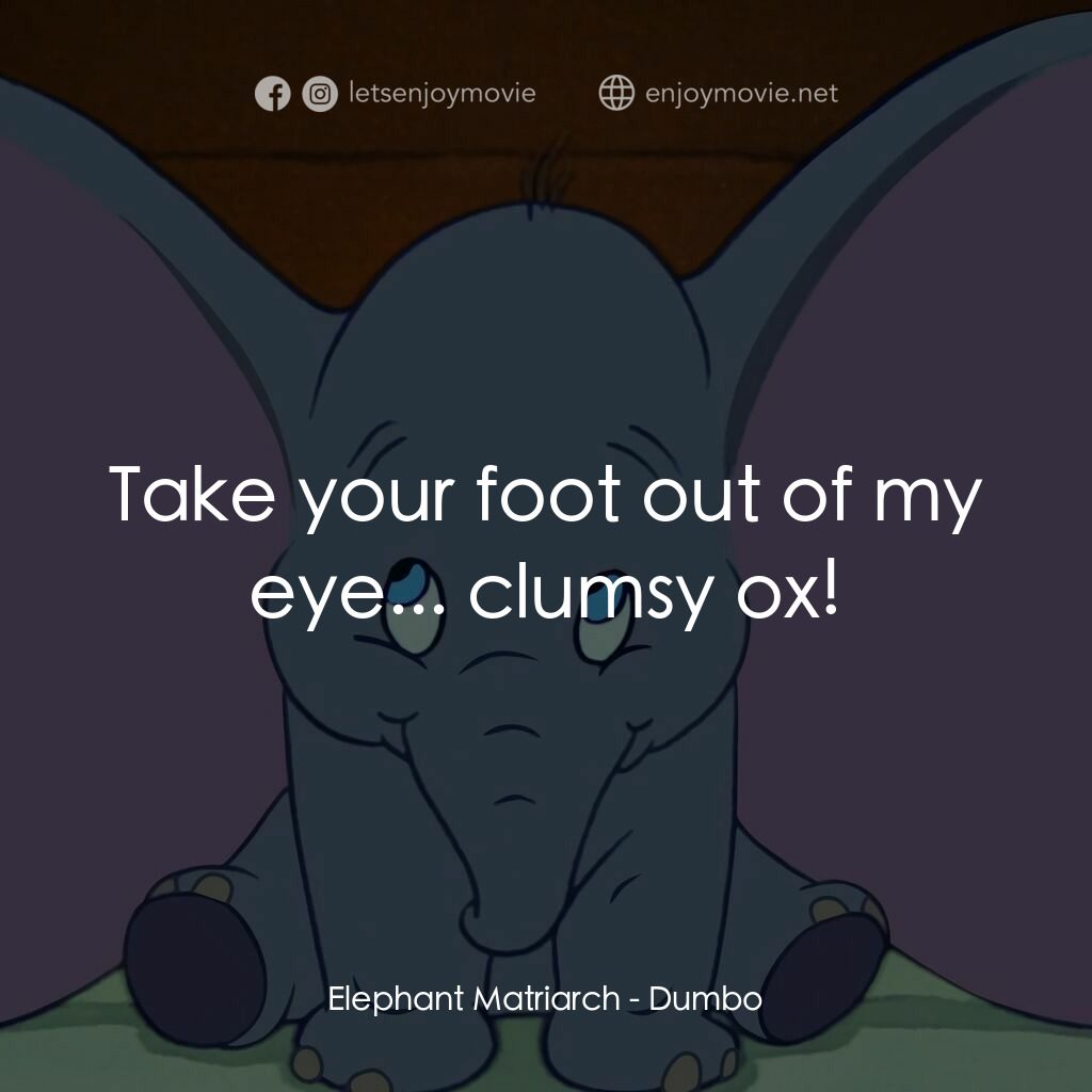 小飛象電影對白：Elephant Matriarch:  Take your foot out of my eye... clumsy ox!