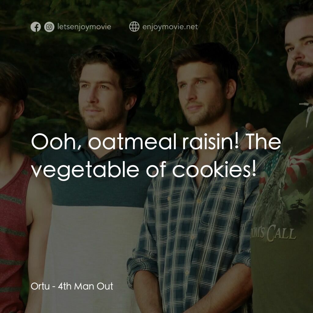 出櫃培訓班電影對白：Ortu:  Ooh, oatmeal raisin! The vegetable of cookies!