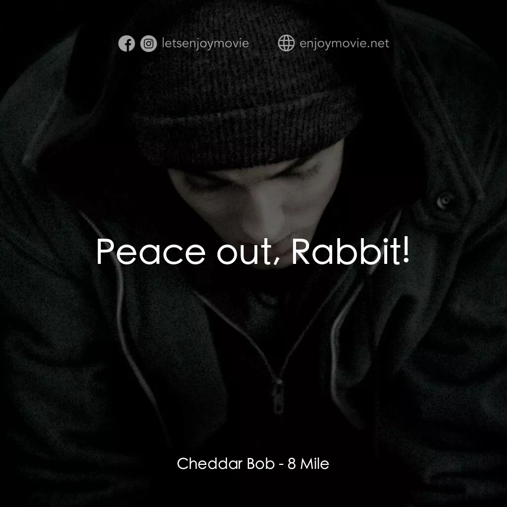 8里公路電影對白：Cheddar Bob:  Peace out, Rabbit!