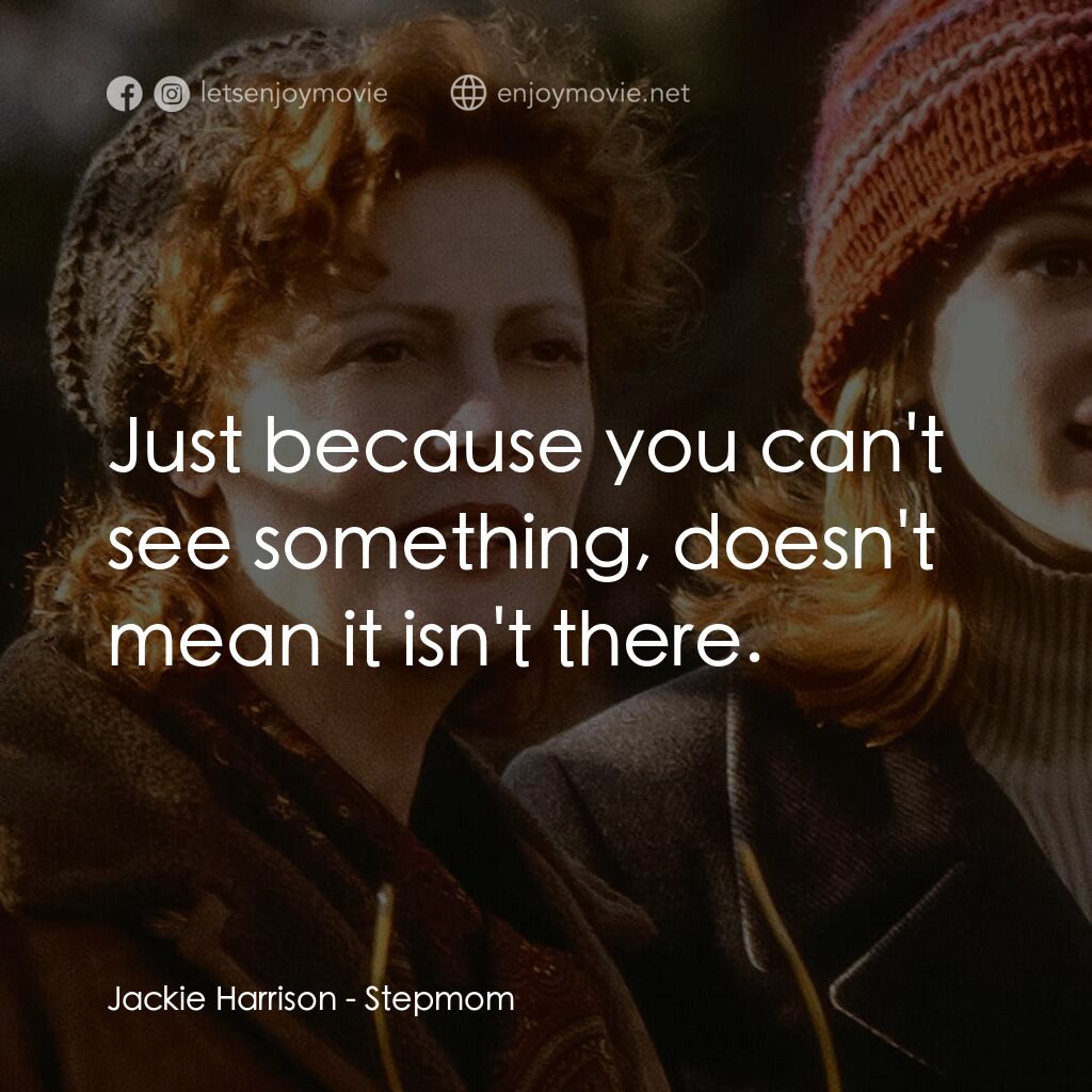 後備媽咪電影對白：Jackie Harrison:  Just because you can't see something, doesn't mean it isn't the