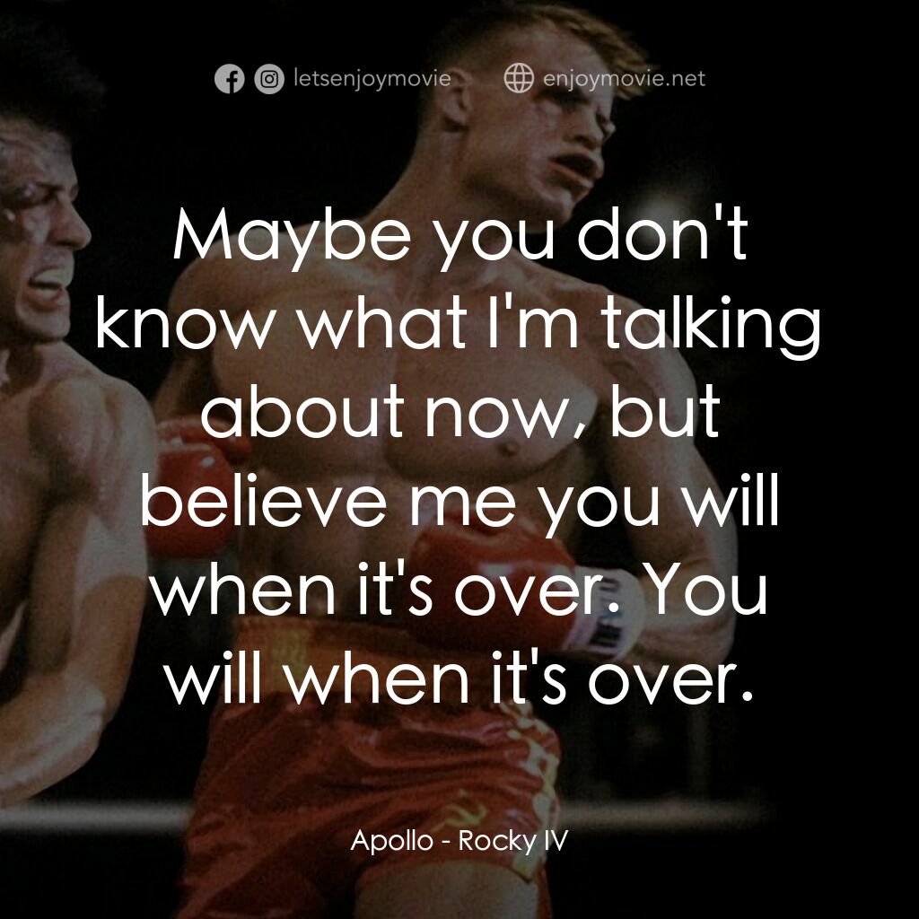 洛奇4：天下無敵電影對白：Apollo:  Maybe you don't know what I'm talking about now, but believe me you will