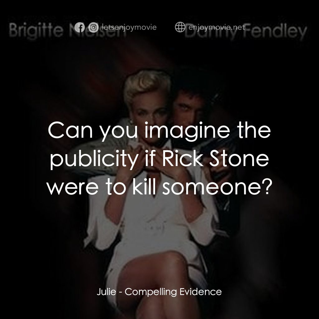 Compelling Evidence電影對白：Julie: Can you imagine the publicity if Rick Stone were to kill someone?