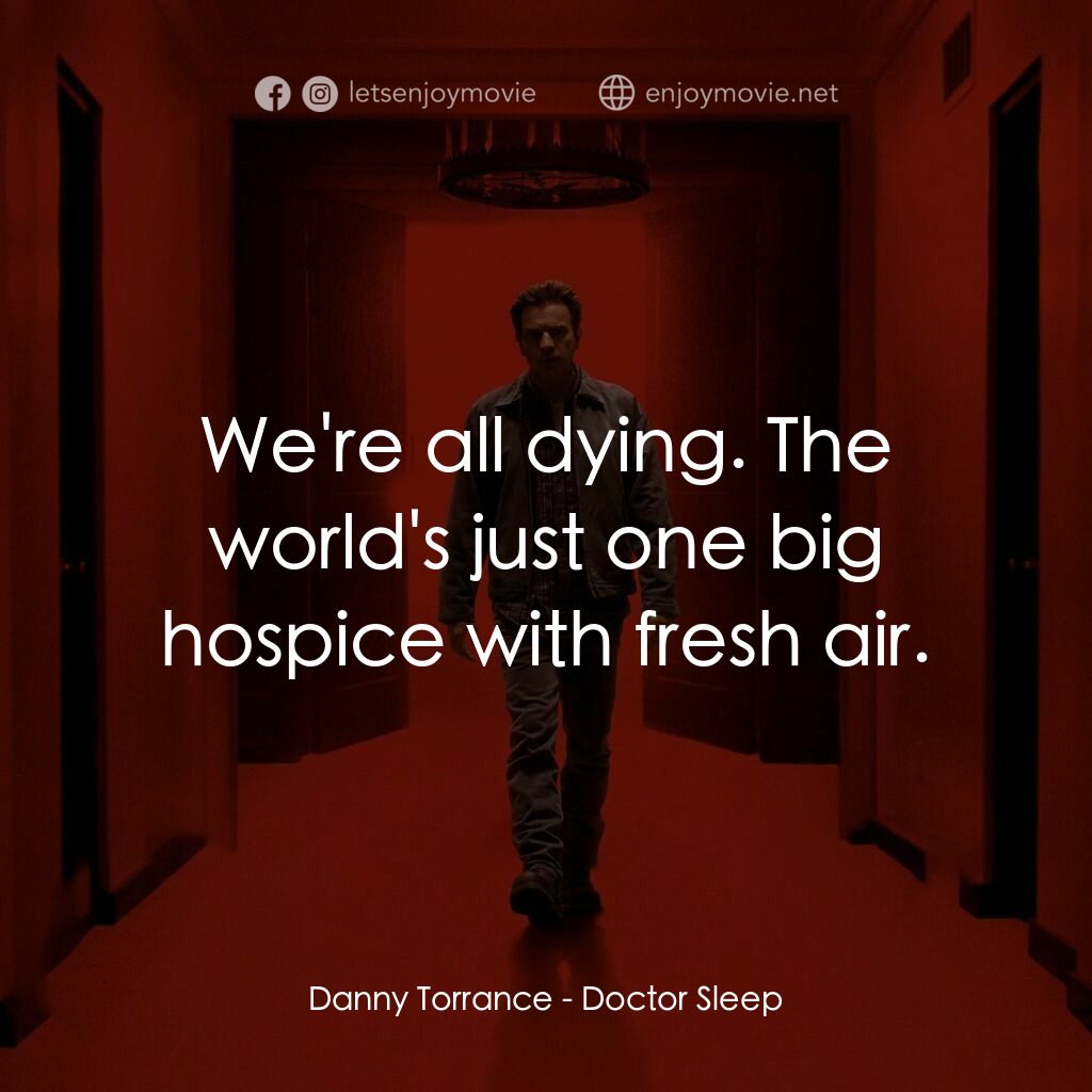 安眠醫生電影對白：Danny Torrance:  We're all dying. The world's just one big hospice with fresh air