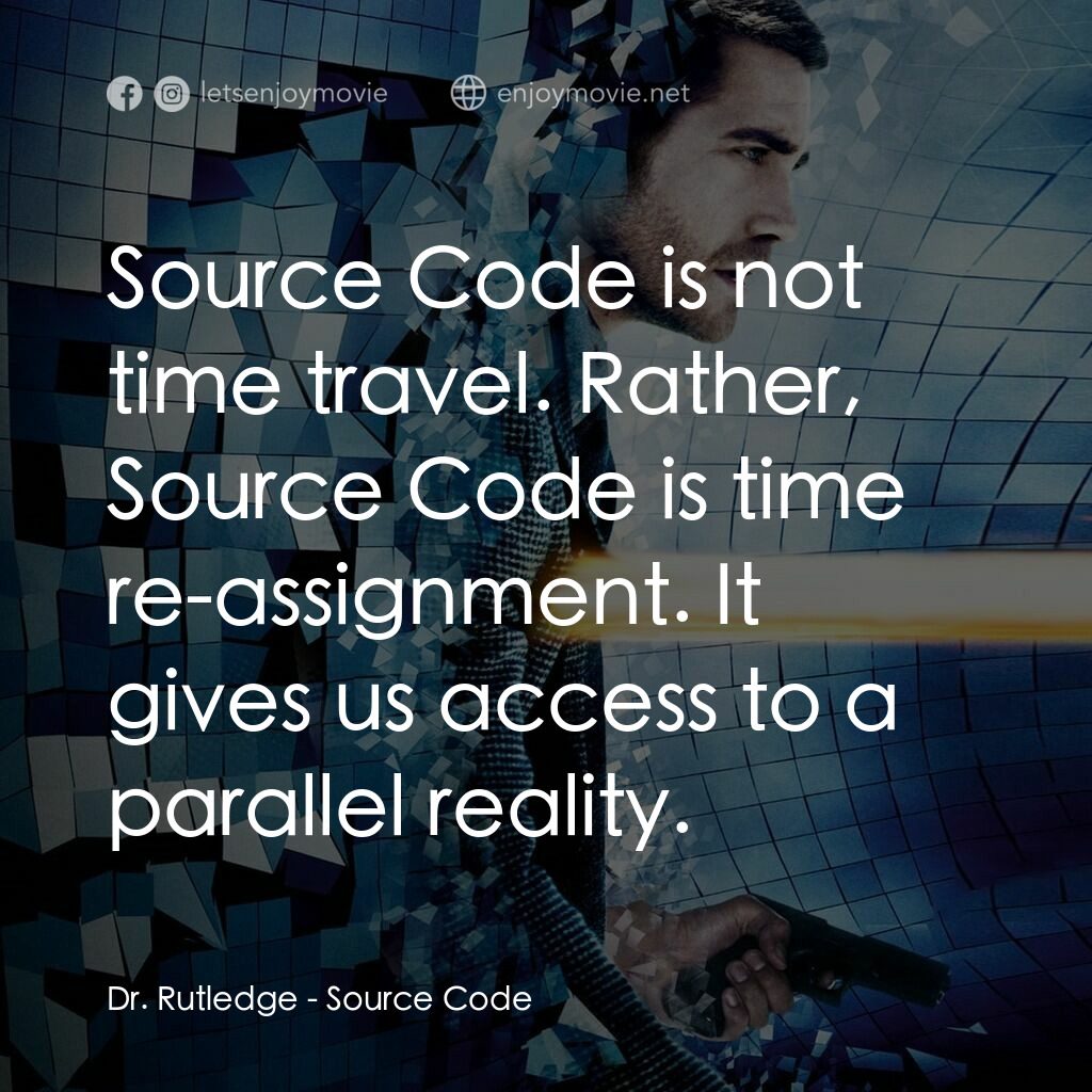危機解密電影對白：Dr. Rutledge:  Source Code is not time travel. Rather, Source Code is time re-ass