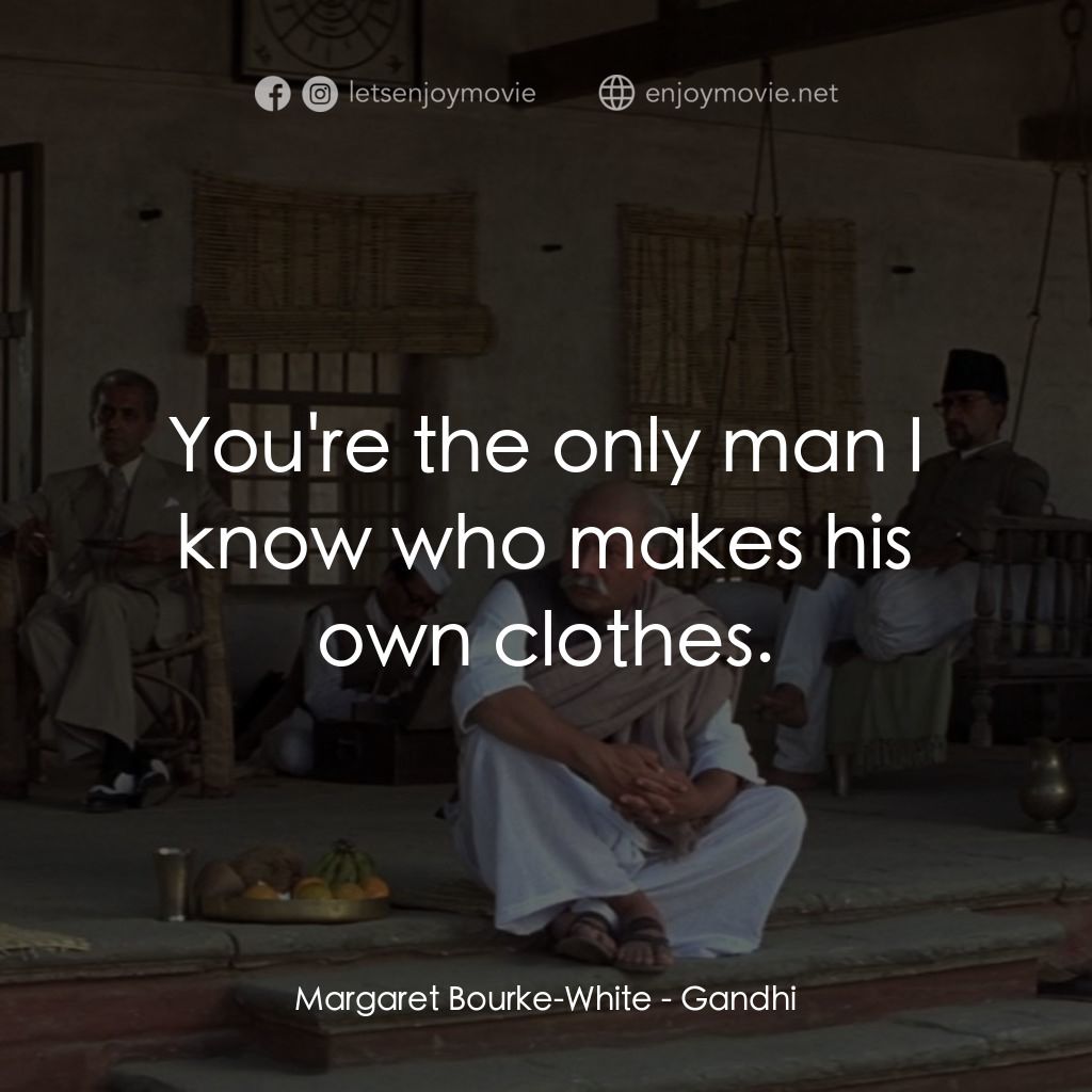 甘地傳電影對白：Margaret Bourke-White: You're the only man I know who makes his own clothes.