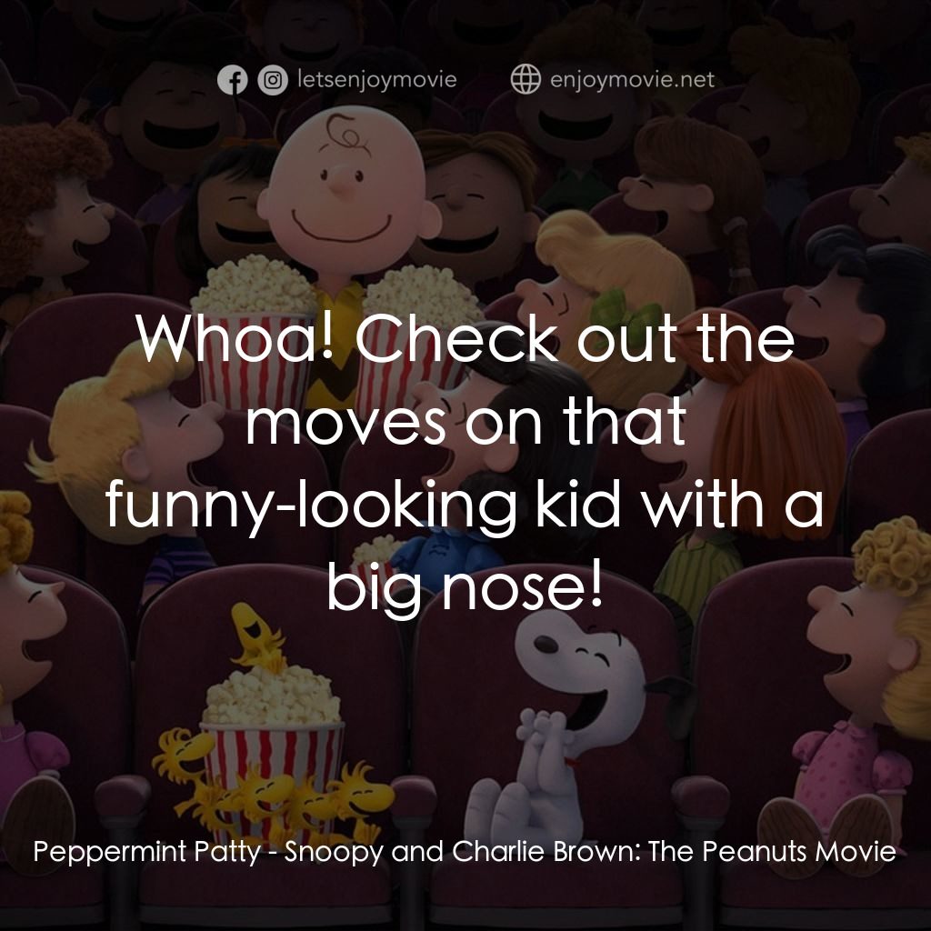 史努比 The Peanuts Movie電影對白：Peppermint Patty: Whoa! Check out the moves on that funny-looking kid with a big 