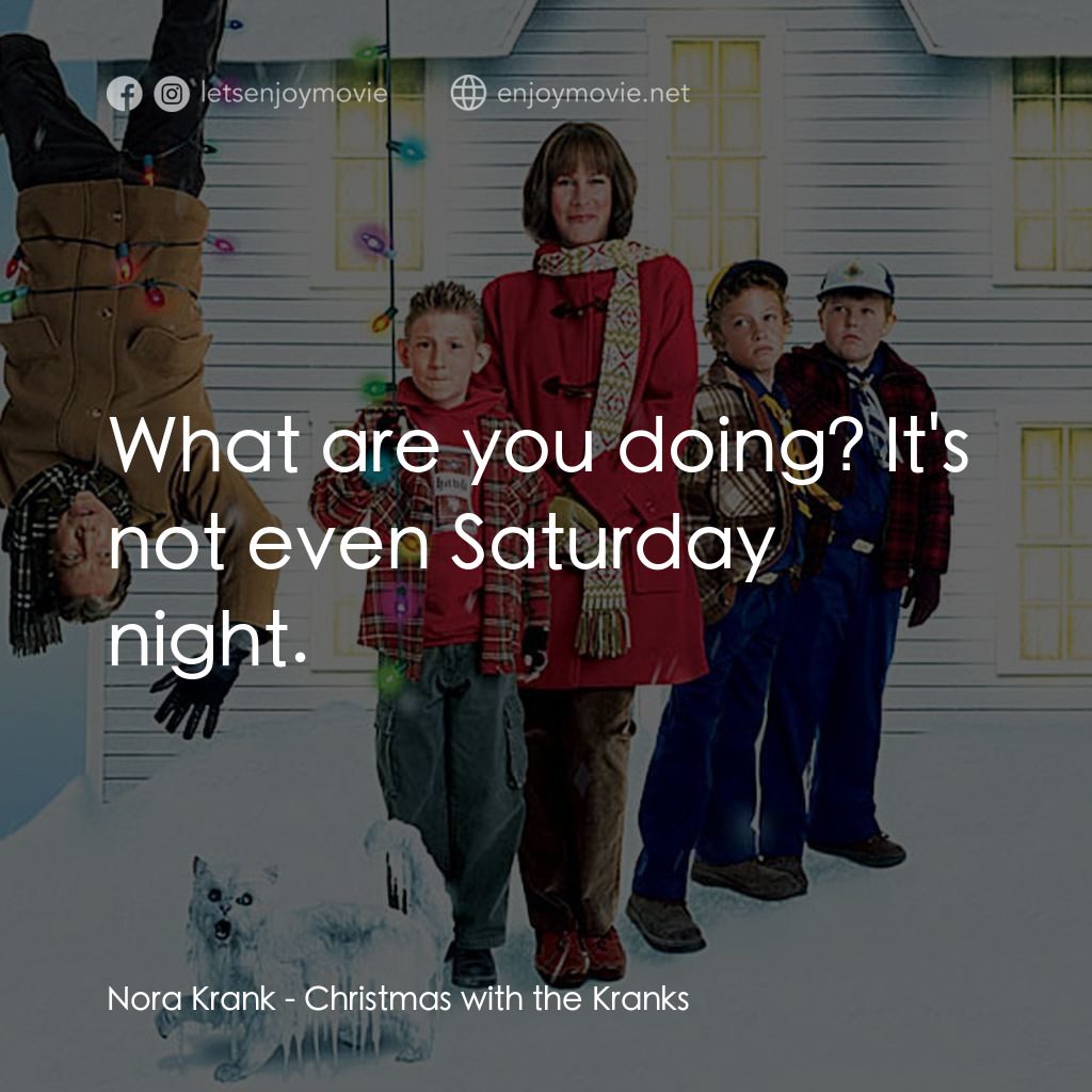蹺家大作戰電影對白：Nora Krank: What are you doing? It's not even Saturday night.