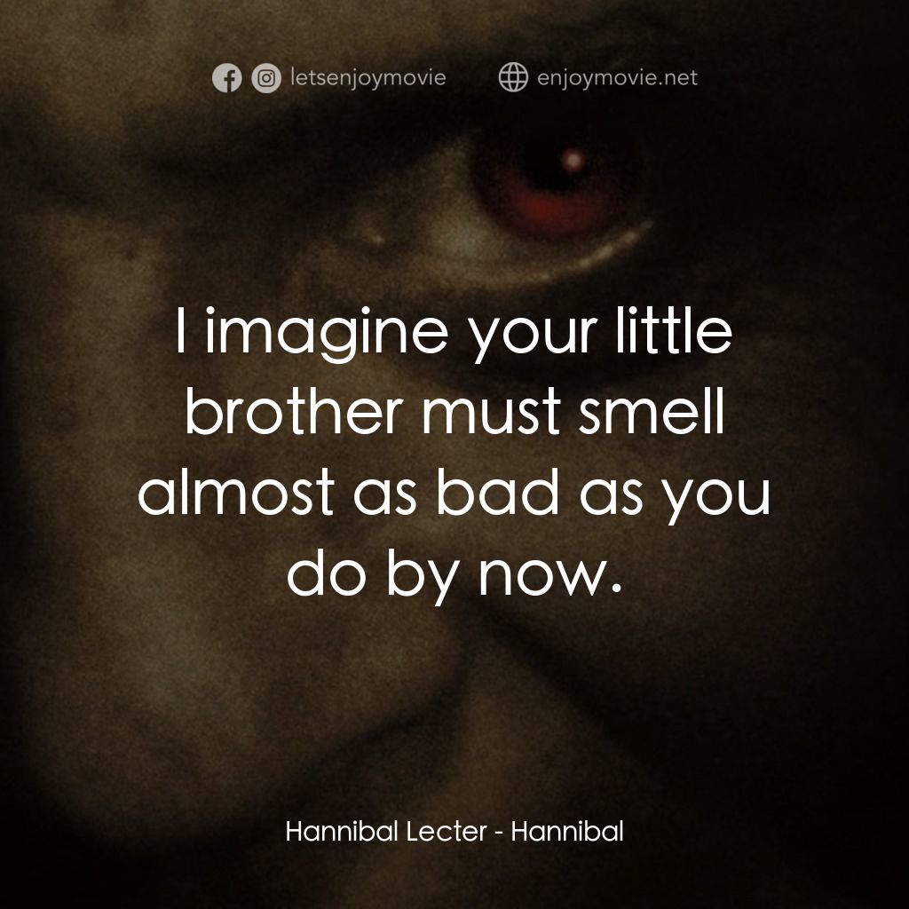沉默的殺機電影對白：Hannibal Lecter: I imagine your little brother must smell almost as bad as you do