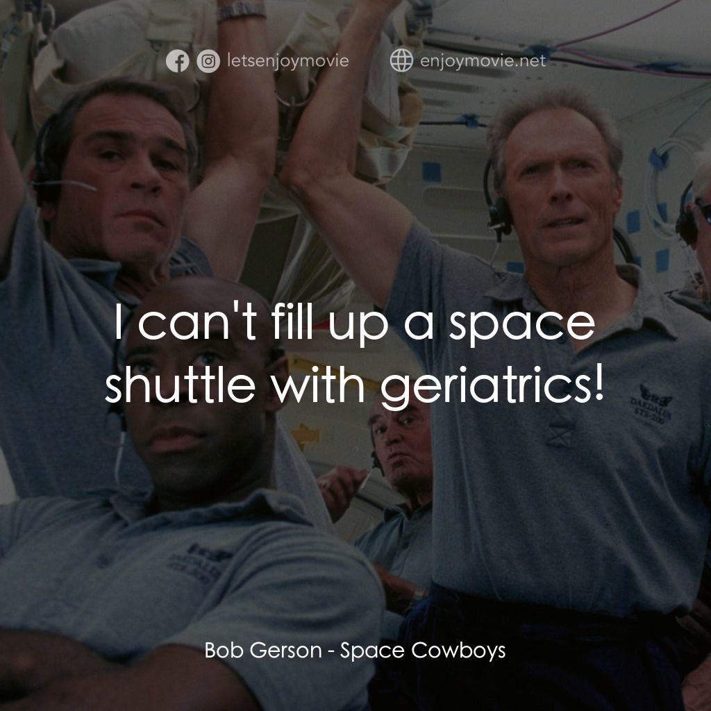 太空大哥大電影對白：Bob Gerson: I can't fill up a space shuttle with geriatrics!