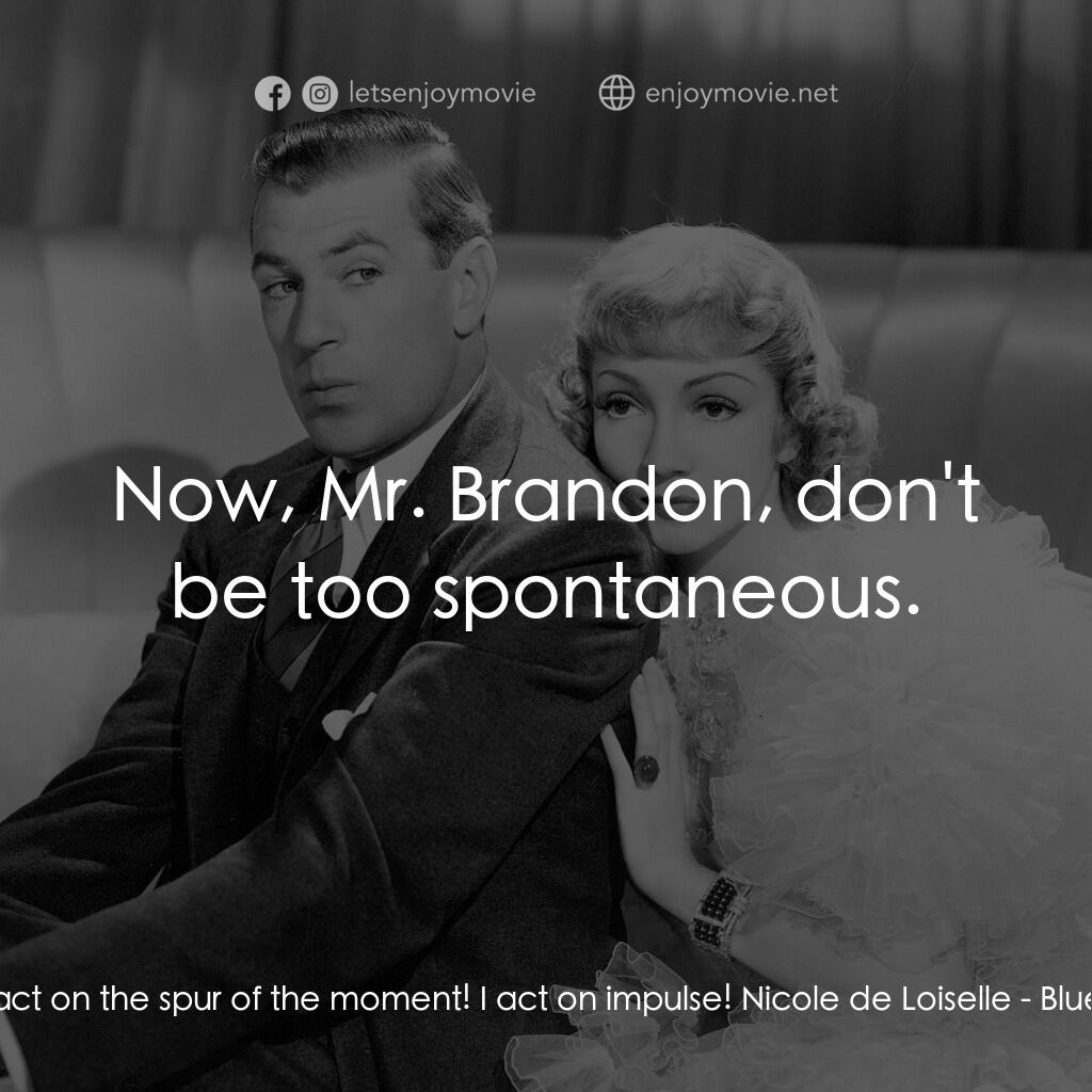 第八夫人電影對白：Michael Brandon:  I act on the spur of the moment! I act on impulse! Nicole de Lo