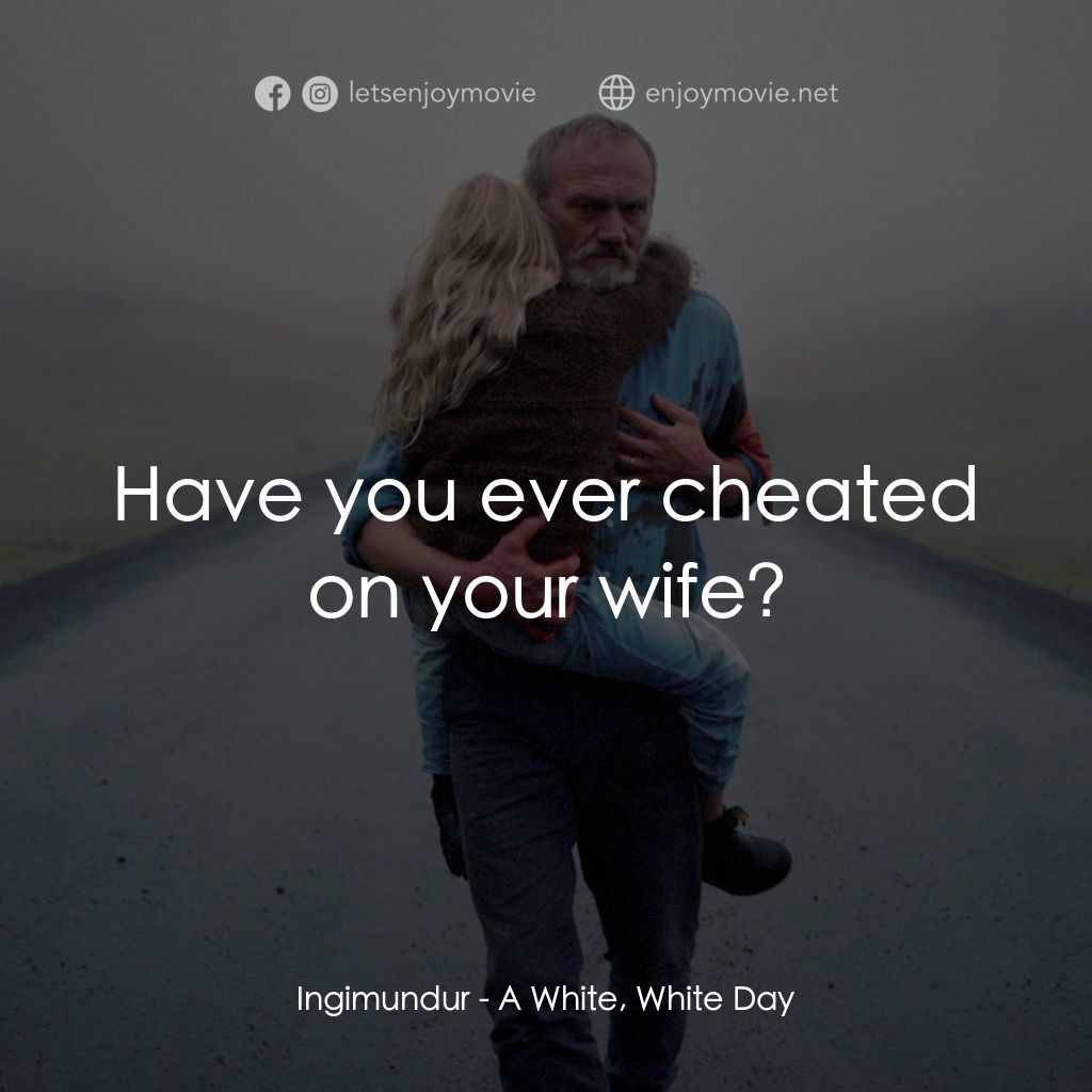《A White, White Day》經典台詞：Ingimundur: Have you ever cheated on your wife?