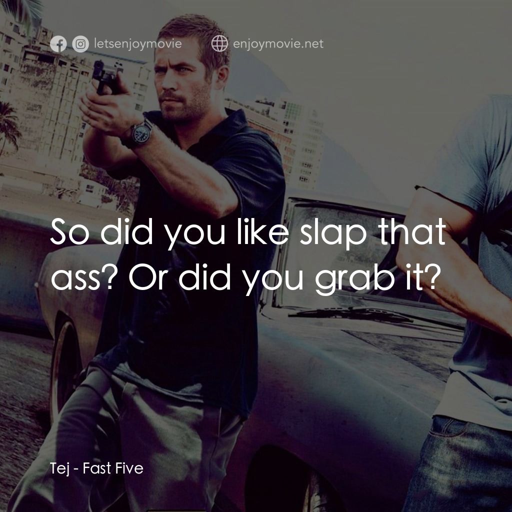 狂野時速5電影對白：Tej: So did you like slap that ass? Or did you grab it?