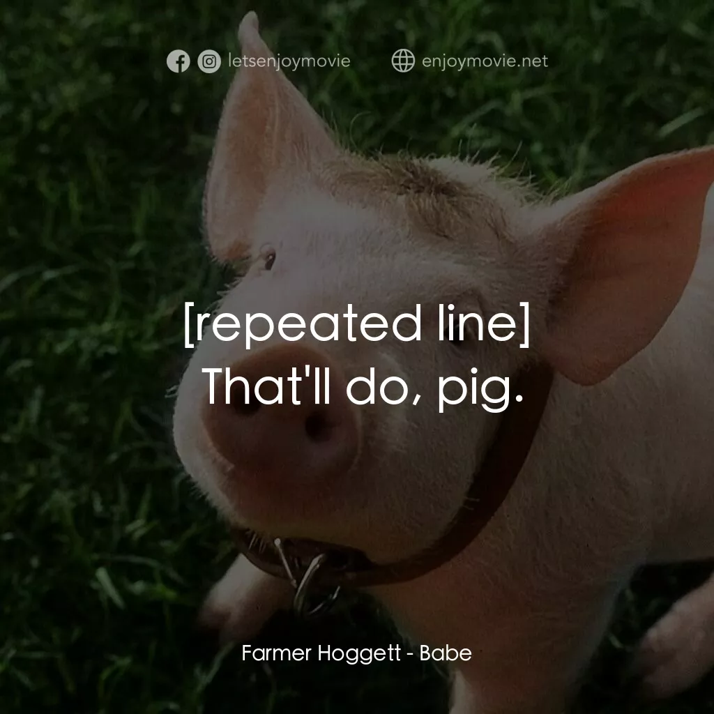 寶貝小豬嘜電影對白：Farmer Hoggett:  That'll do, pig.