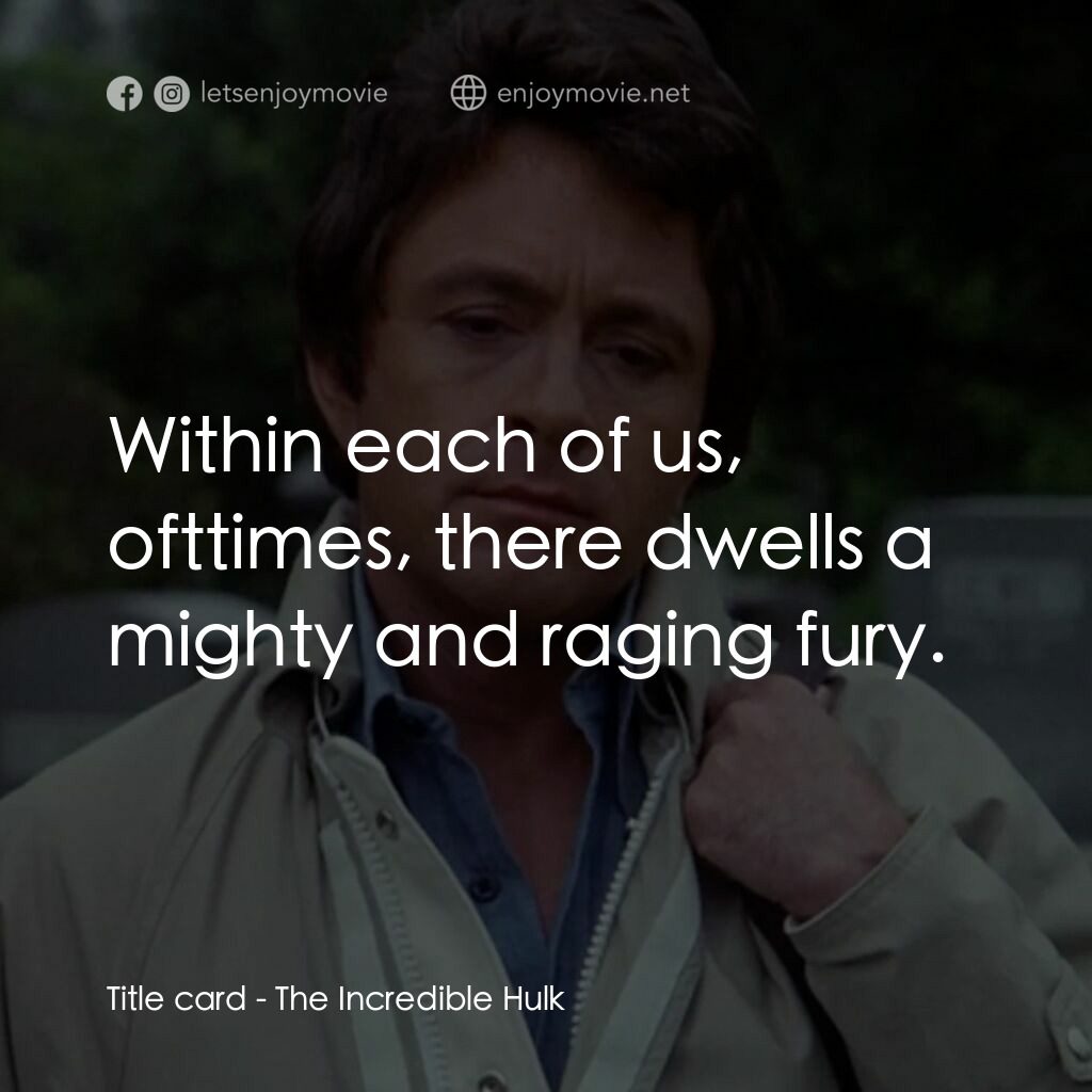 浩克：英雄將起電影對白：Title card:  Within each of us, ofttimes, there dwells a mighty and raging fury.