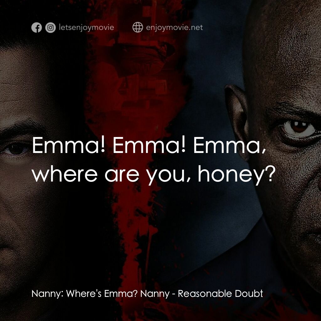 搜索戰電影對白：Nanny:  Where's Emma? Nanny:  Emma! Emma! Emma, where are you, honey?