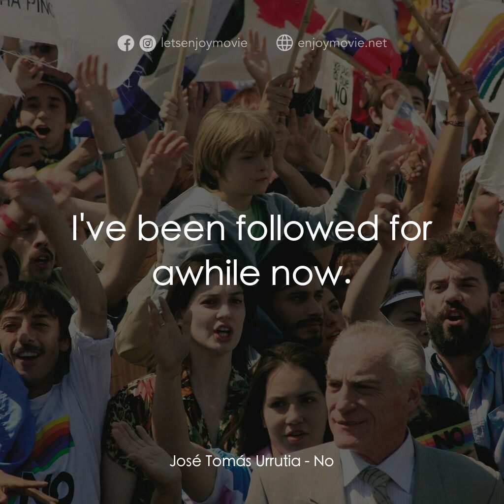 向政府說不電影對白：José Tomás Urrutia:  I've been followed for awhile now.