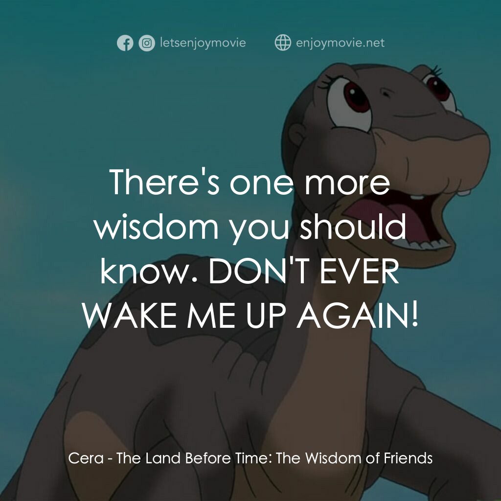 歷險小恐龍：聰明好夥伴電影對白：Cera:  There's one more wisdom you should know. DON'T EVER WAKE ME UP AGAIN!