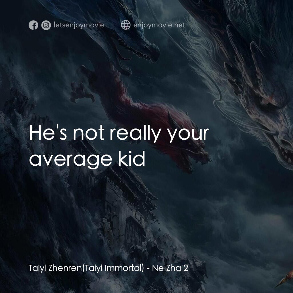 哪咤之魔童鬧海電影對白：Taiyi Zhenren(Taiyi Immortal):  He's not really your average kid