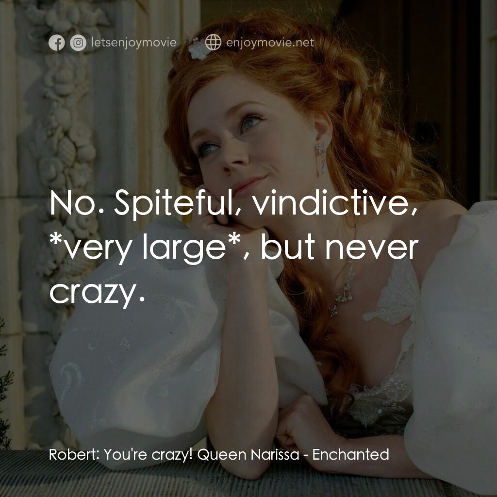 魔法奇緣電影對白：Robert:  You're crazy! Queen Narissa:  No. Spiteful, vindictive, *very large*, bu