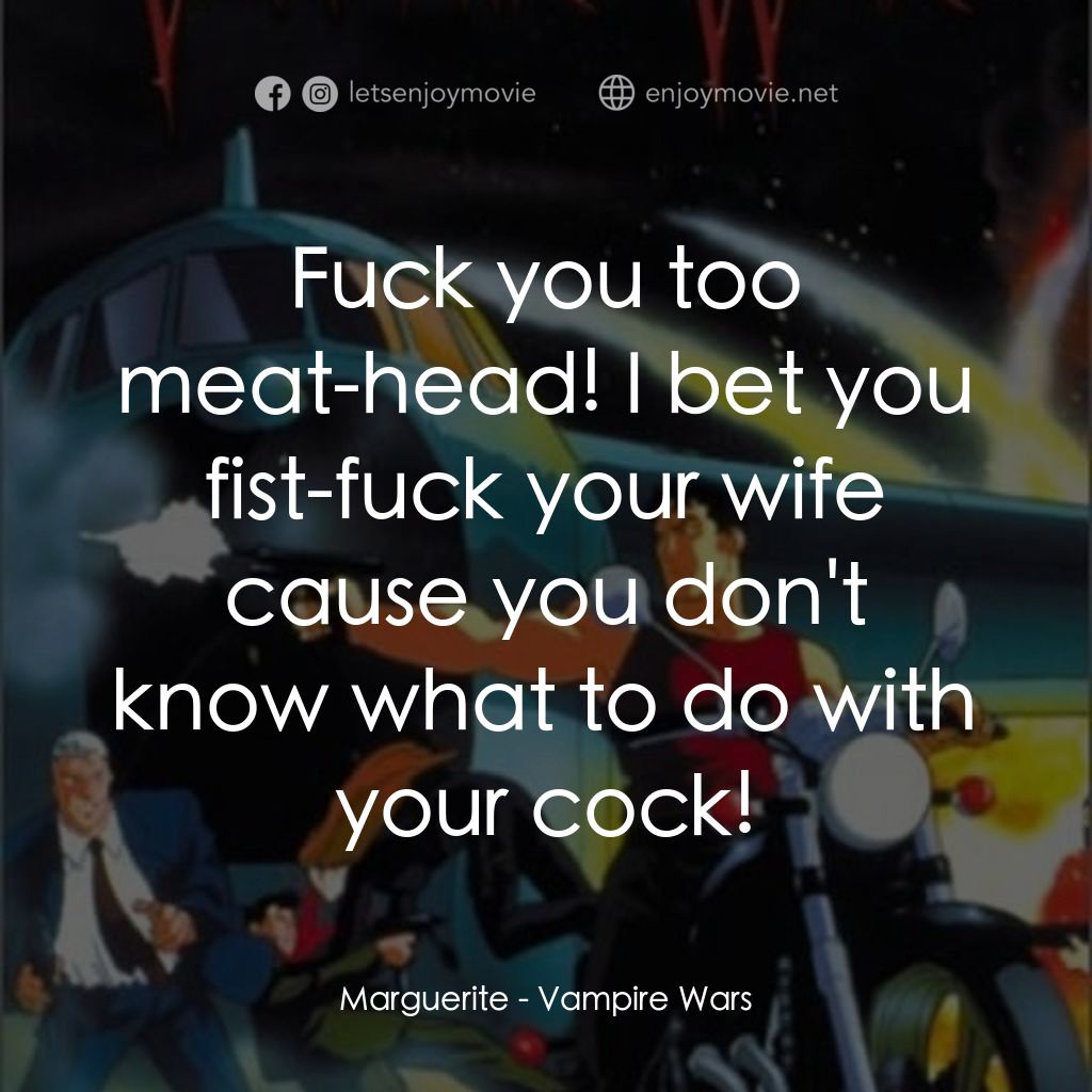《ヴァンパイヤー戦争》經典台詞：Marguerite: Fuck you too meat-head! I bet you fist ...