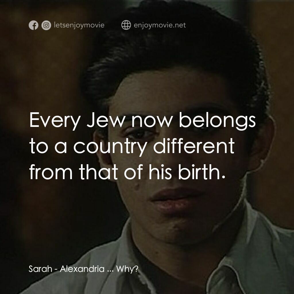 亞歷山卓：港都舊事電影對白：Sarah:  Every Jew now belongs to a country different from that of his birth.