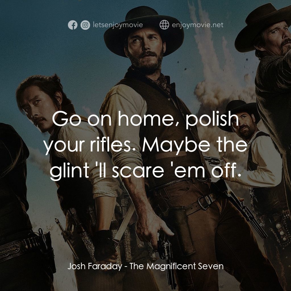 七俠蕩寇誌電影對白：Josh Faraday: Go on home, polish your rifles. Maybe the glint 'll scare 'em off.