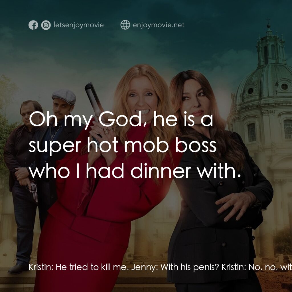 黑手黨老媽電影對白：Kristin:  He tried to kill me. Jenny:  With his penis? Kristin:  No, no, with poi