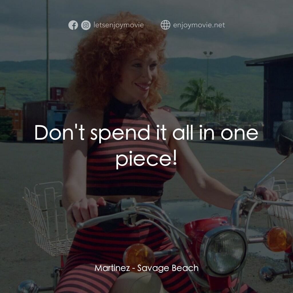 暴力海灘電影對白：Martinez:  Don't spend it all in one piece!