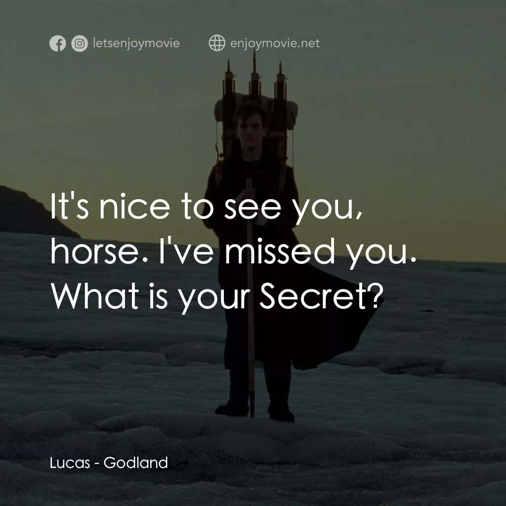 神選之地電影對白：Lucas:  It's nice to see you, horse. I've missed you. What is your Secret?