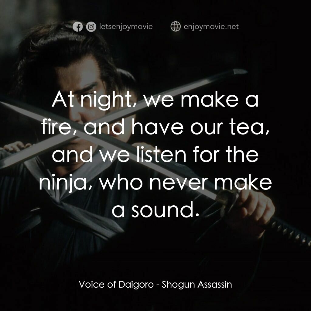 刺殺大將軍電影對白：Voice of Daigoro:  At night, we make a fire, and have our tea, and we listen for 