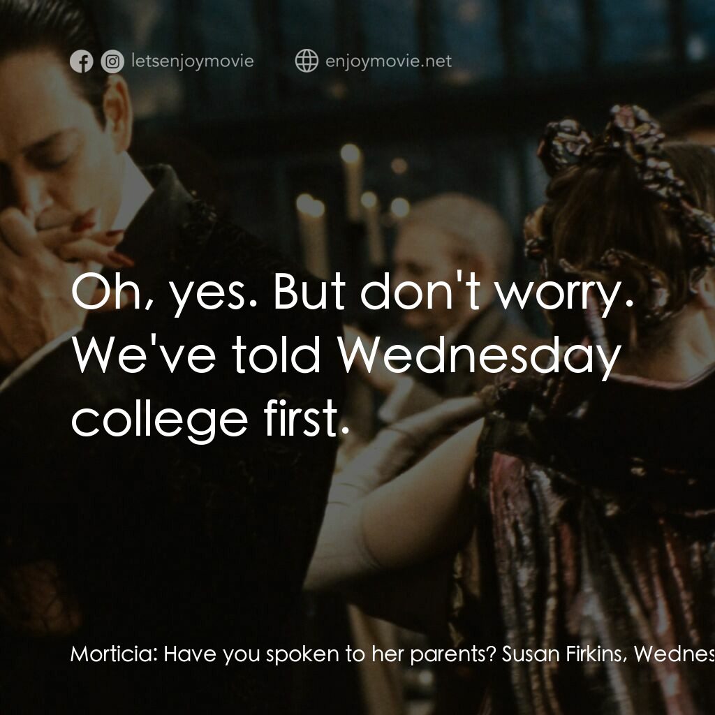 愛登士家庭電影對白：Morticia:  Have you spoken to her parents? Susan Firkins, Wednesday's Teacher:  W