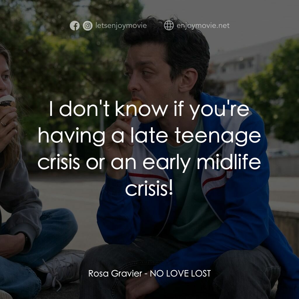 愛離巢電影對白：Rosa Gravier:  I don't know if you're having a late teenage crisis or an early mi