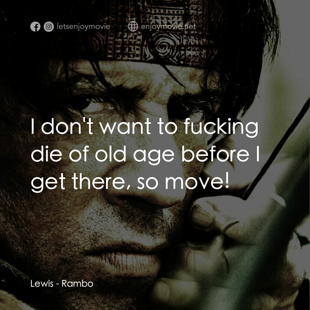 第一滴血4電影對白：Lewis:  I don't want to fucking die of old age before I get there, so move!
