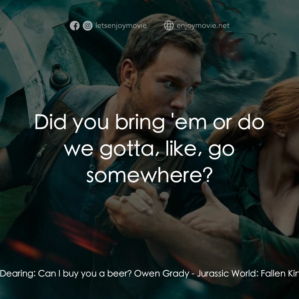 《侏羅紀世界：迷失國度》經典台詞：Claire Dearing:  Can I buy you a beer? Owen Grady: ...