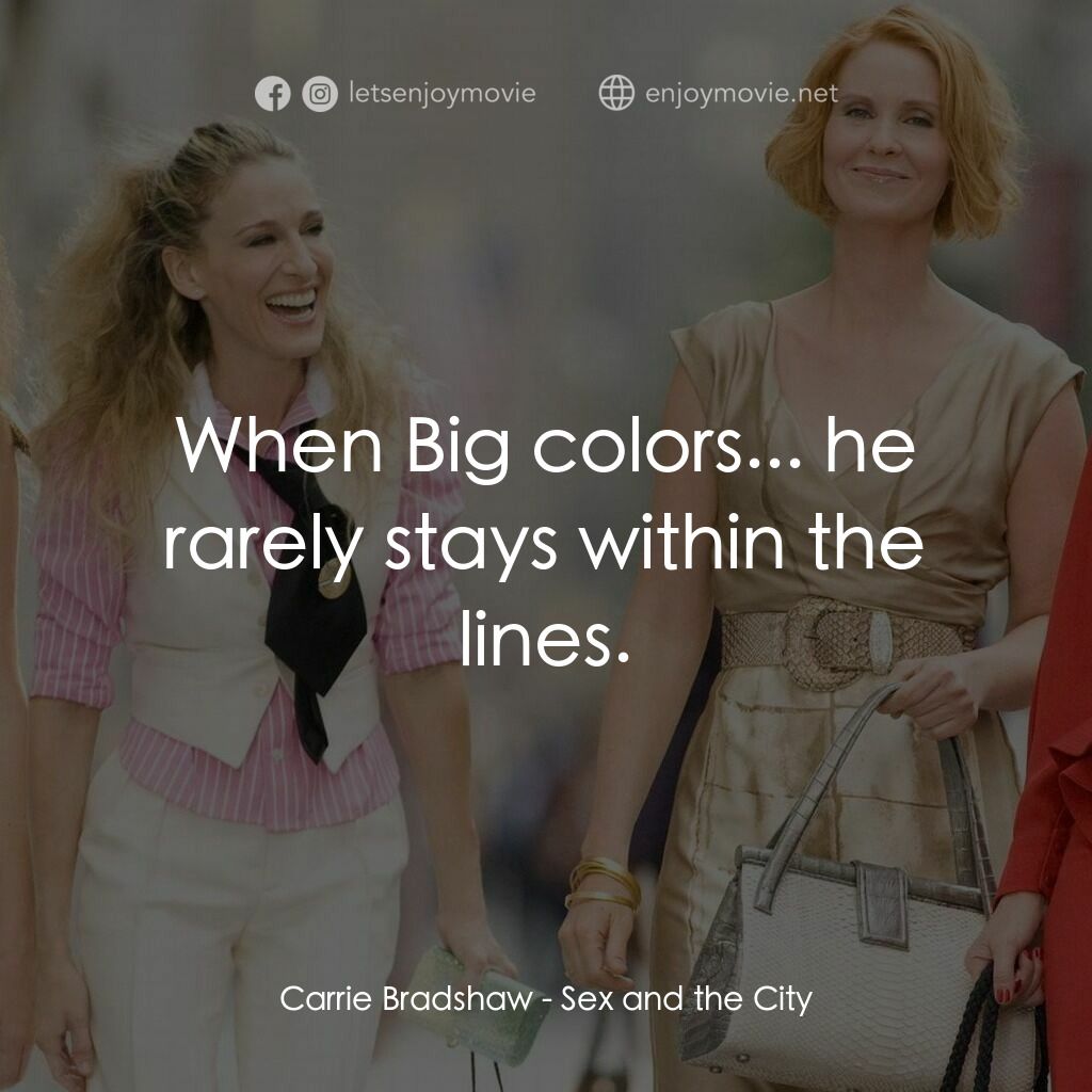 色慾都市電影對白：Carrie Bradshaw:  When Big colors... he rarely stays within the lines.