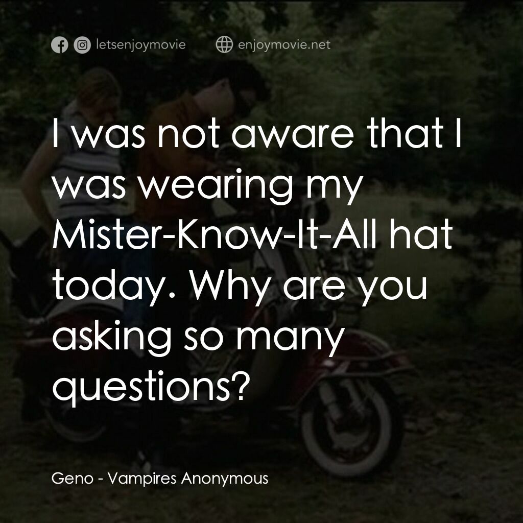 Vampires Anonymous電影對白：Geno:  I was not aware that I was wearing my Mister-Know-It-All hat today. Why ar