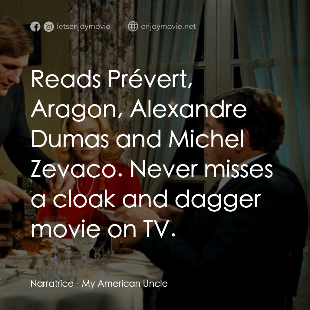 我的美國舅舅電影對白：Narratrice: Reads Prévert, Aragon, Alexandre Dumas and Michel Zevaco. Never misse