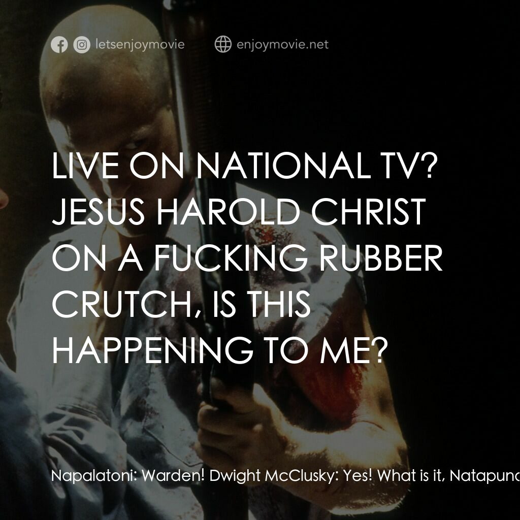 天生殺人狂電影對白：Napalatoni:  Warden! Dwight McClusky:  Yes! What is it, Natapundi? Napalatoni:  N