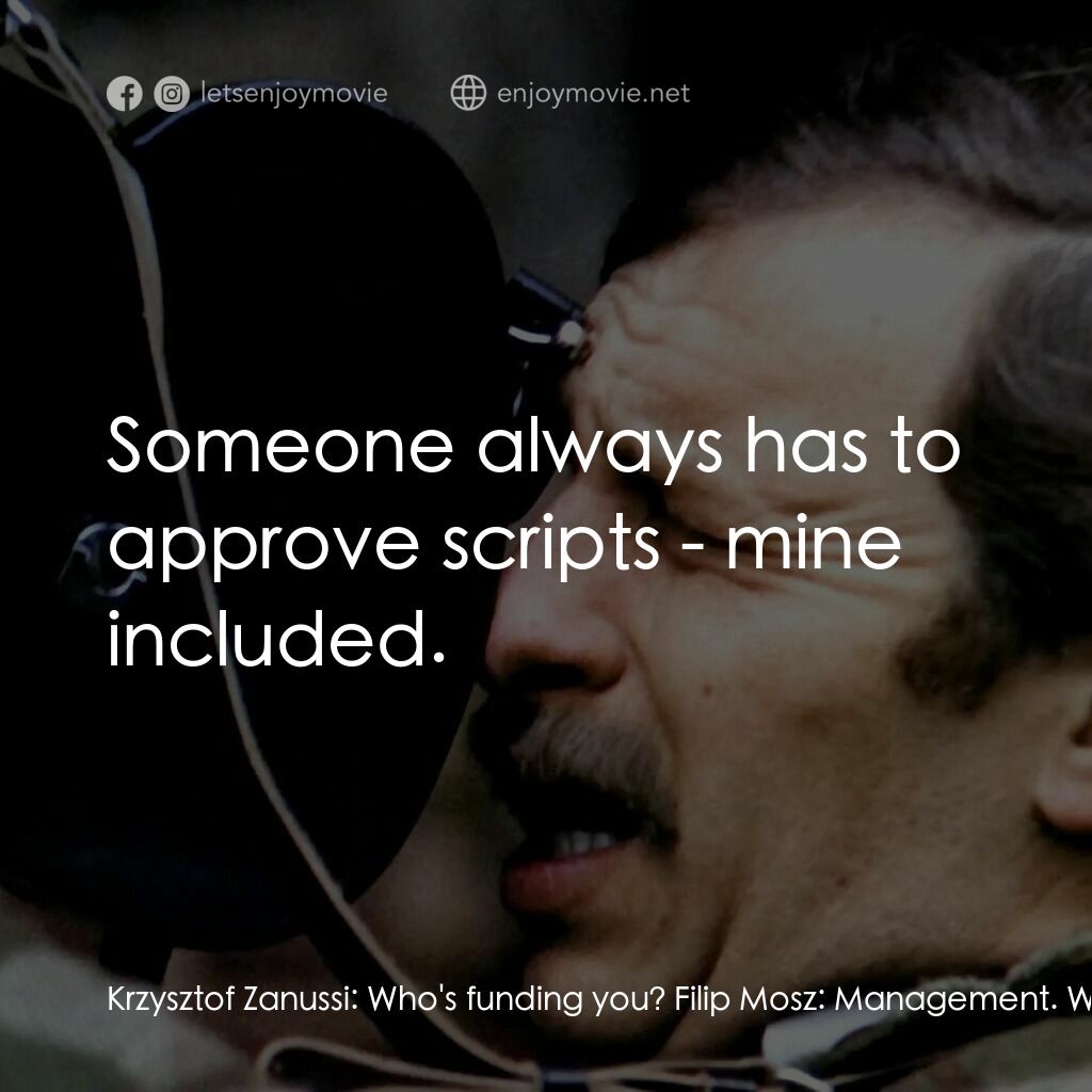 影迷電影對白：Krzysztof Zanussi:  Who's funding you? Filip Mosz:  Management. Witek Jachowicz: 