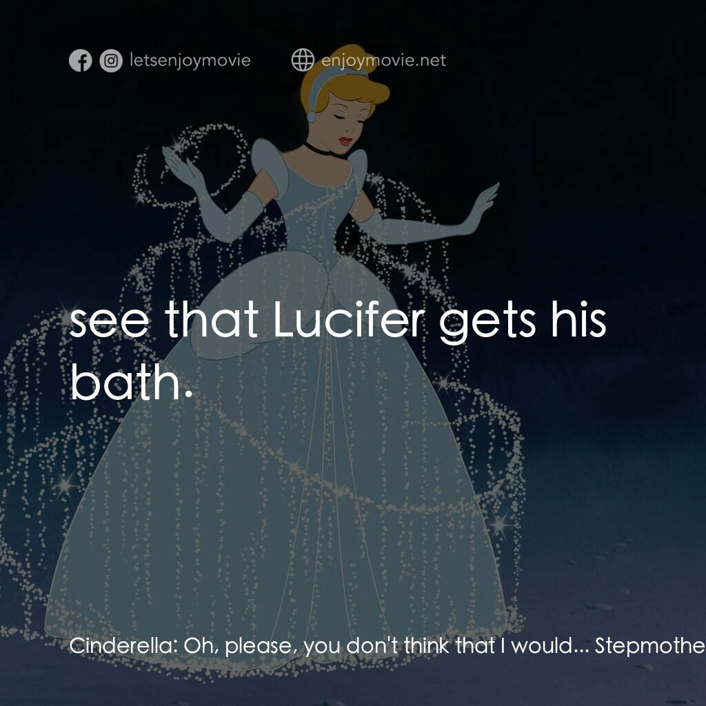 仙履奇緣電影對白：Cinderella:  Oh, please, you don't think that I would... Stepmother:  Hold your t